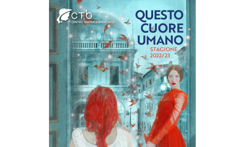 CENTRO TEATRALE BRESCIANO - STAGIONE 2022/2023 INTITOLATA &quot;QUESTO CUORE UMANO&quot;