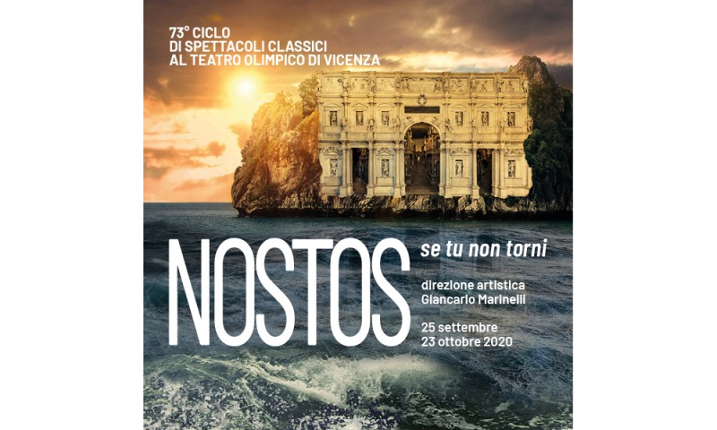 TEATRO OLIMPICO DI VICENZA 73° CICLO DI SPETTACOLI CLASSICI: “Nostos. Se tu non torni” - Direzione artistica: Giancarlo Marinelli dal 25 settembre al 23 ottobre 2020