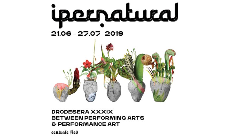 I P E R N A T U R A L DRODESERA XXXIX EDIZIONE between Performing Arts &amp; Performance Art - dal 19 al 27 luglio