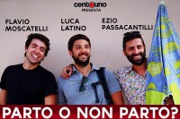 "Parto o non parto?", con Luca Latino, Flavio Moscatelli, Ezio Pssacantilli