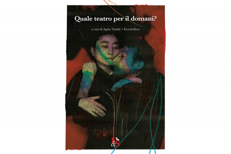 Il teatro, la pandemia e la voglia di futuro. «Quale teatro per il domani?»: un volume polifonico per non darsi per vinti. -di Nicola Arrigoni