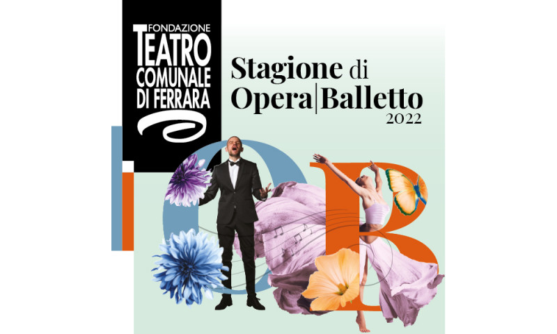 TEATRO COMUNALE DI FERRARA: STAGIONE DI OPERA|BALLETTO 2022